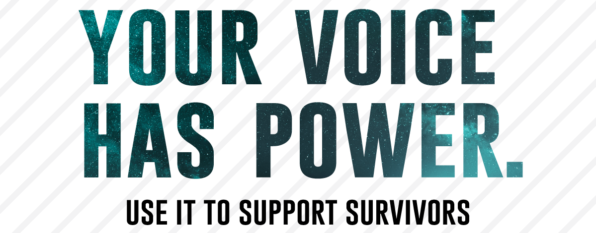 Your Voice Has Power. Use it to Support Survivors.